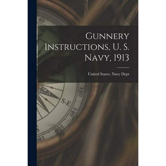 Gunnery Instructions, U. S. Navy, 1913 (Paperback)