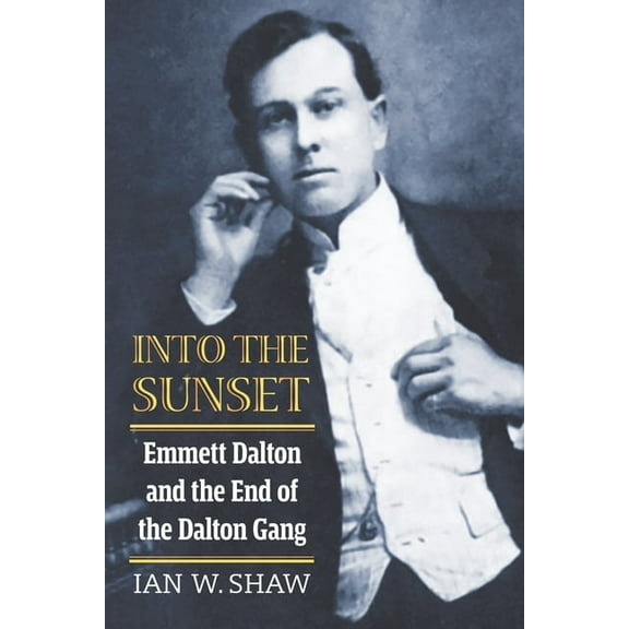 Into the Sunset: Emmett Dalton and the End of the Dalton Gang, (Paperback)