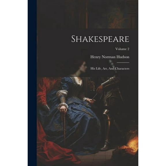 Shakespeare: His Life, Art, And Characters; Volume 2 (Paperback)