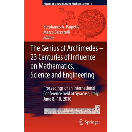 History of Mechanism and Machine Science The Genius of Archimedes -- 23 Centuries of Influence on Mathematics Science and Engineering: Proceedings of an Interna Book 11 (Hardcover)