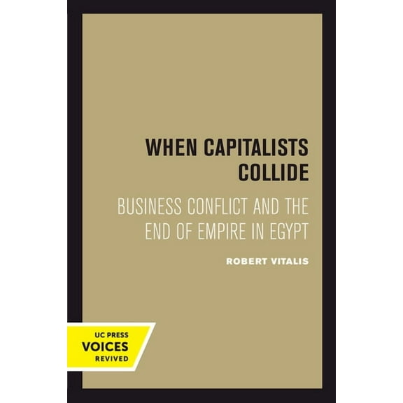 When Capitalists Collide: Business Conflict and the End of Empire in Egypt, (Hardcover)