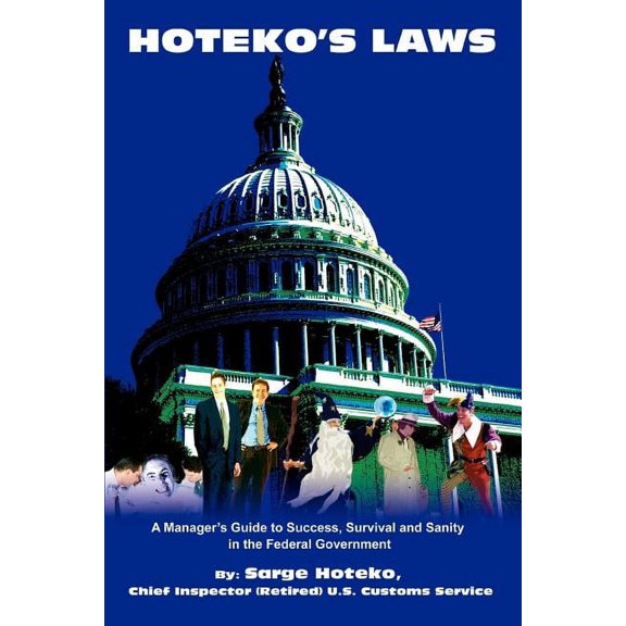 Hoteko's Laws: A Manager's Guide to Success, Survival and Sanity in the Federal Government, (Paperback)