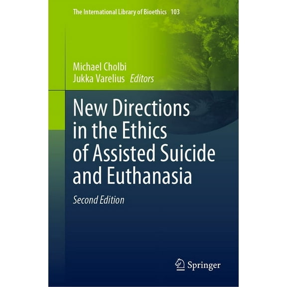 The International Library of Bioethics New Directions in the Ethics of Assisted Suicide and Euthanasia, Book 103, (Hardcover)