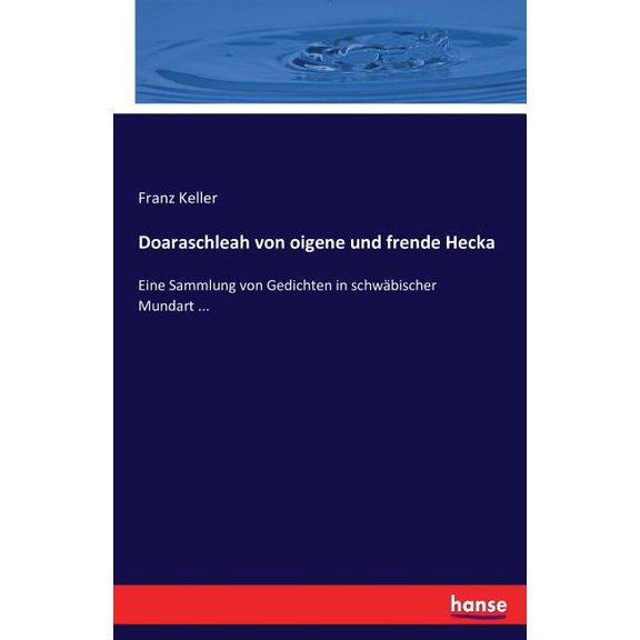 Doaraschleah von oigene und frende Hecka: Eine Sammlung von Gedichten in schwÃ¤bischer Mundart ..., (Paperback)
