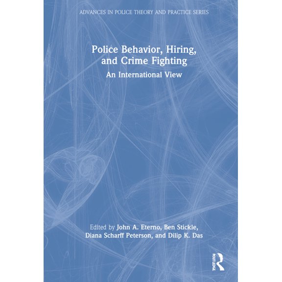 Advances in Police Theory and Practice Police Behavior, Hiring, and Crime Fighting: An International View, (Hardcover)