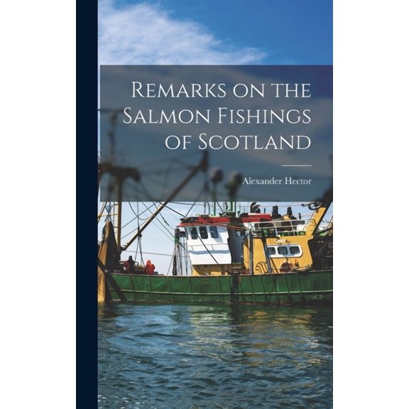 Remarks on the Salmon Fishings of Scotland (Hardcover)