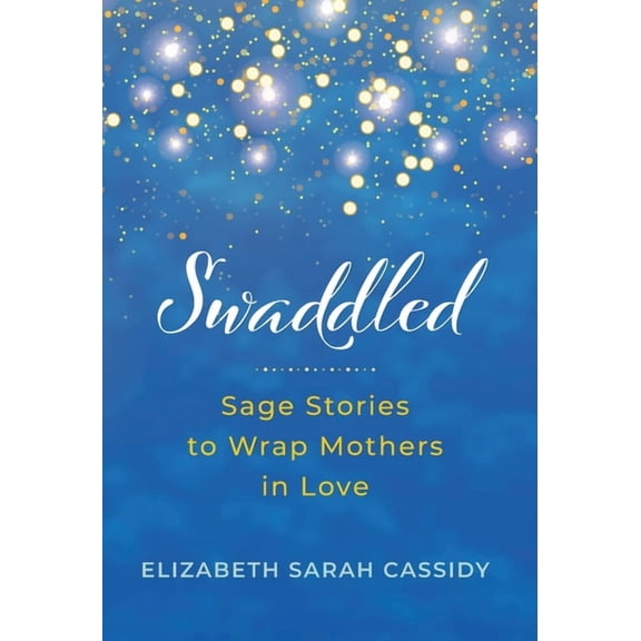 Swaddled: Sage Stories to Wrap Mothers in Love, (Hardcover)
