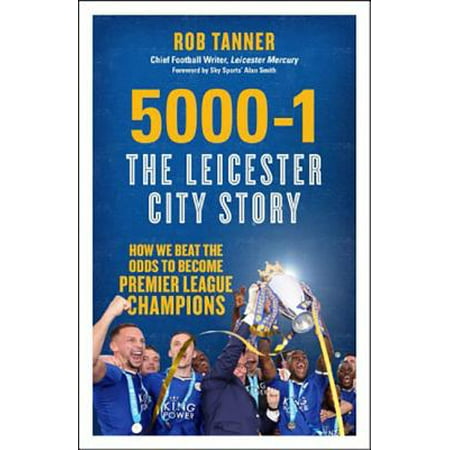 Manchester United Premier League Champions 5000-1: The Leicester City Story : How We Beat the Odds to Become Premier League Champions ()