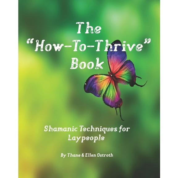 The "How-To-Thrive" Book: Shamanic Techniques for Laypeople, (Paperback)