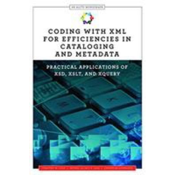 Pre-Owned Coding with XML for Efficiencies in Cataloging and Metadata: Practical Applications of XSD, XSLT, and XQuery (Alcts Monograph) (Paperback) 0838916538 9780838916537