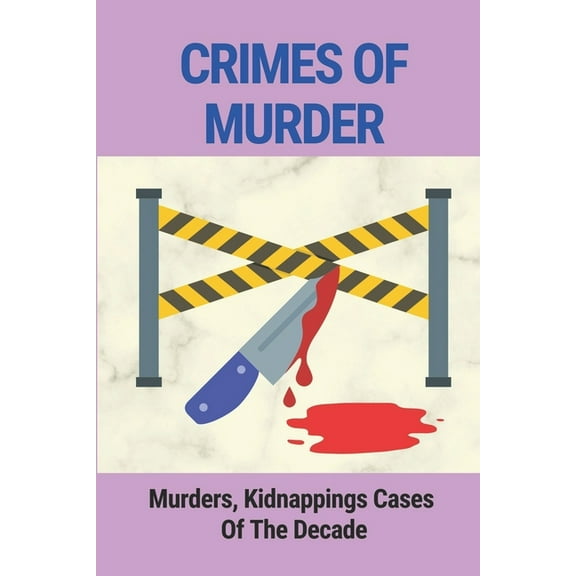 Crimes Of Murder: Murders, Kidnappings Cases Of The Decade: Story Of True Crime Mystery (Paperback)