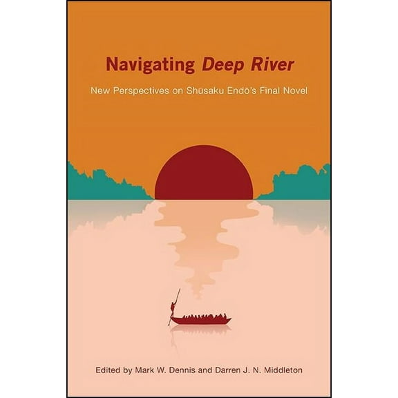 Navigating Deep River: New Perspectives on Shūsaku Endō's Final Novel, (Hardcover)