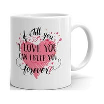 If I Tell You I Love You Can I Keep You Forever Valentine's Day Cute Coffee Tea Ceramic Mug Office Work Cup Gift 11 oz