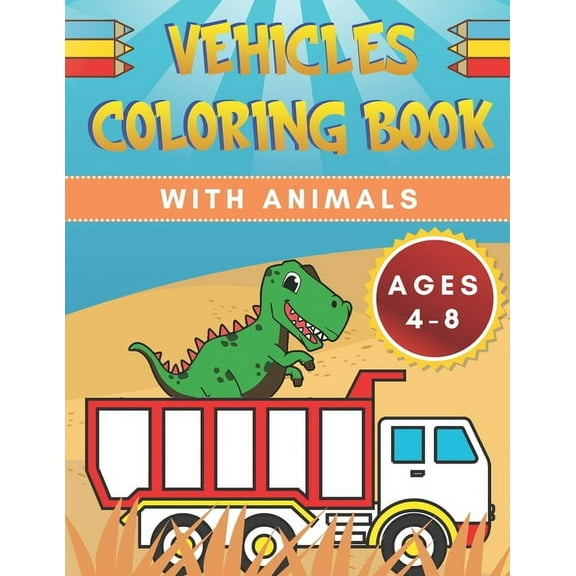Vehicles Coloring Book: For Kids With Animals Ages 4-8 - Dinosaur, Cat, Bear, Tractor, Truck, Car - Construction Vehicle And More - Boys, Girls - Kindergarten (Paperback)