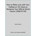 thumbnail image 1 of Pre-Owned How to Make Love with Your Clothes on 101 Ways to Romance Your Wife by David Framm (2000-07-04) (Hardcover) 156292348X 9781562923488, 1 of 1