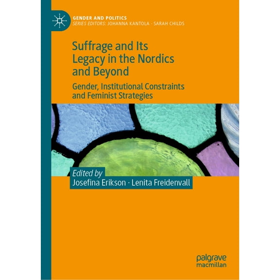 Gender and Politics Suffrage and Its Legacy in the Nordics and Beyond: Gender, Institutional Constraints and Feminist Strategies, (Hardcover)