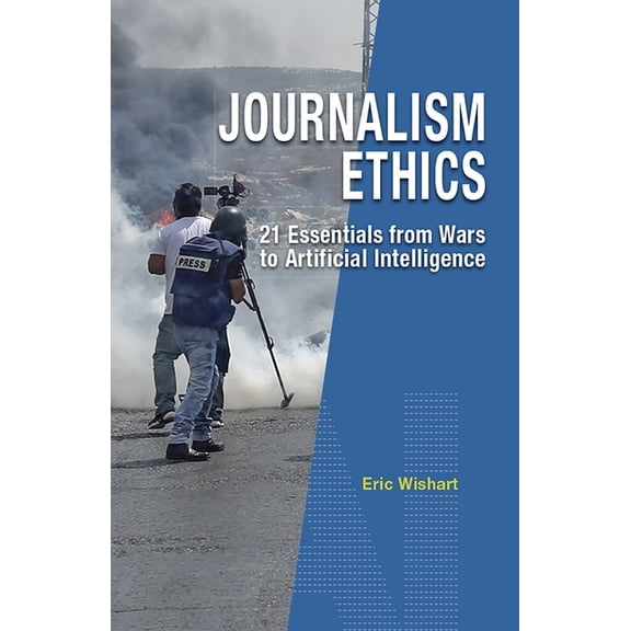 Journalism Ethics: 21 Essentials from Wars to Artificial Intelligence, (Paperback)