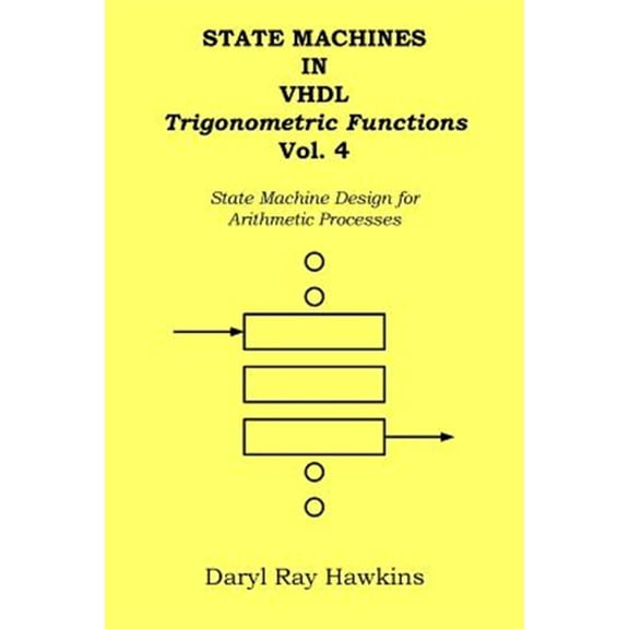 Pre-Owned State Machines in VHDL Trigonometric Functions Vol. 4: State Machine Design for Arithmetic Processes (Paperback) by Daryl Ray Hawkins