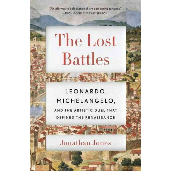 Pre-owned Lost Battles : Leonardo, Michelangelo, and the Artistic Duel That Defined the Renaissance, Paperback by Jones, Jonathan, ISBN 0307741788, ISBN-13 9780307741783