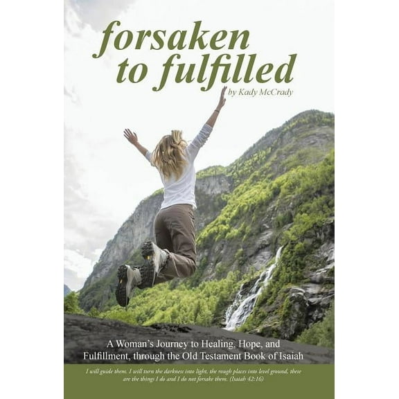 Forsaken to Fulfilled: A Woman's Journey to Healing, Hope, and Fulfillment, through the Old Testament Book of Isaiah, (Hardcover)