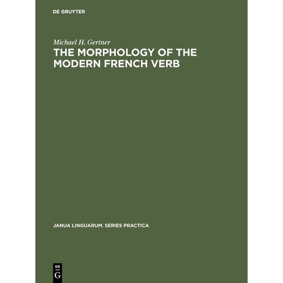 Janua Linguarum. Series Practica The Morphology of the Modern French Verb, Book 204, (Hardcover)