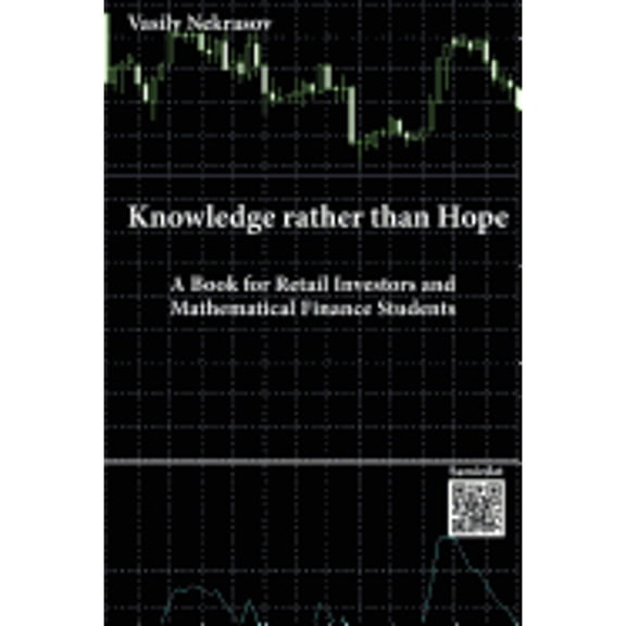Pre-Owned Knowledge rather than Hope: A Book for Retail Investors and Mathematical Finance Students (Paperback) 3000465200 9783000465208