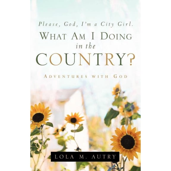 Please, God, I'm A City Girl. What Am I Doing In The Country?, (Paperback)