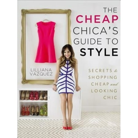 The Cheap Chica's Guide to Style: Secrets to Shopping Cheap and Looking Chic