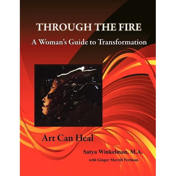 Through the Fire - A Woman's Guide to Transformation