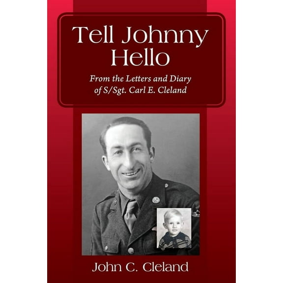 Tell Johnny Hello: From the Letters and Diary of S/Sgt. Carl E. Cleland, (Paperback)