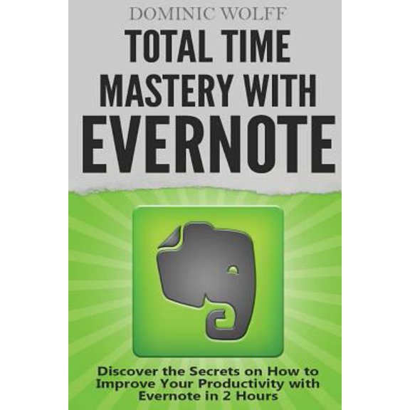 Pre-Owned Total Time Mastery with Evernote: Discover the Secrets on How to Improve your Productivity with Evernote in 2 Hours (Paperback) 1495363287 9781495363283