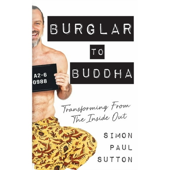 Burglar to Buddha: Transforming from the Inside Out, (Paperback)