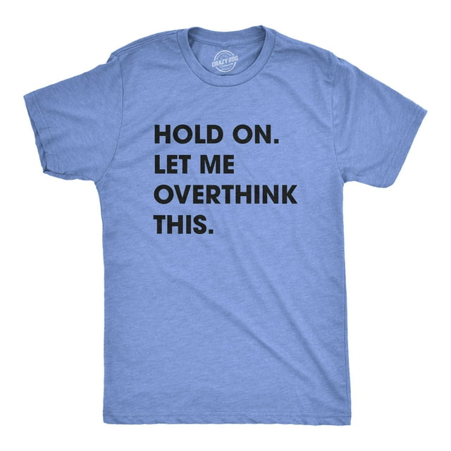 Mens Hold On Let Me Overthink This T shirt Funny Sarcastic Hilarious Adult Tee (Heather Light Blue) - S