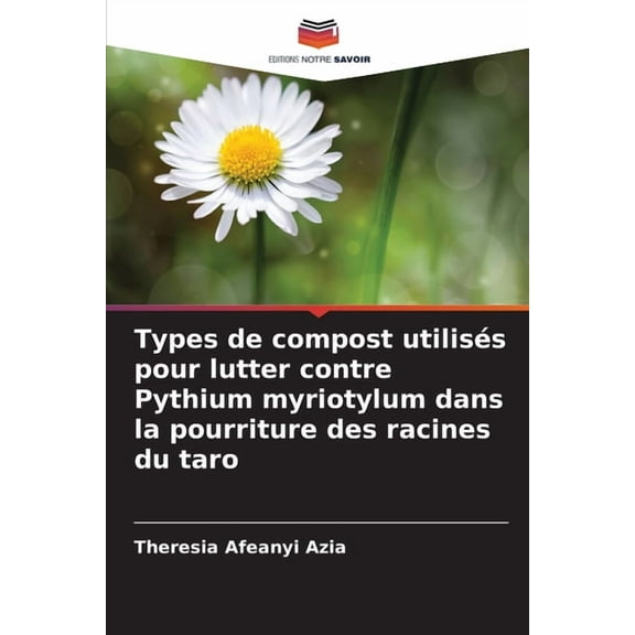 Types de compost utilisÃ©s pour lutter contre Pythium myriotylum dans la pourriture des racines du taro, (Paperback)