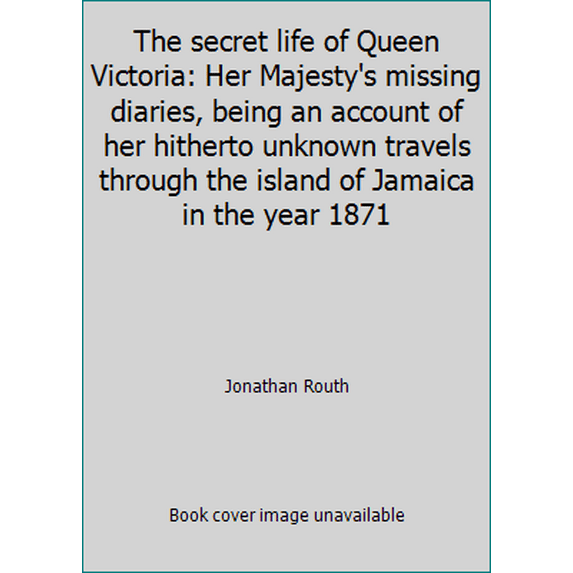 Pre-Owned The secret life of Queen Victoria: Her Majesty's missing diaries, being an account of her hitherto unknown travels through the island of Jamaica in t... (Hardcover) 0283985895 9780283985898