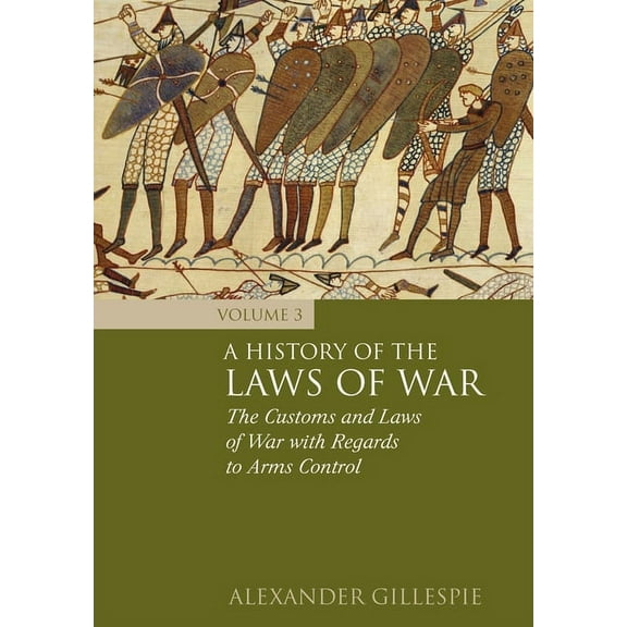 A History of the Laws of War: Volume 3: The Customs and Laws of War with Regards to Arms Control, (Hardcover)