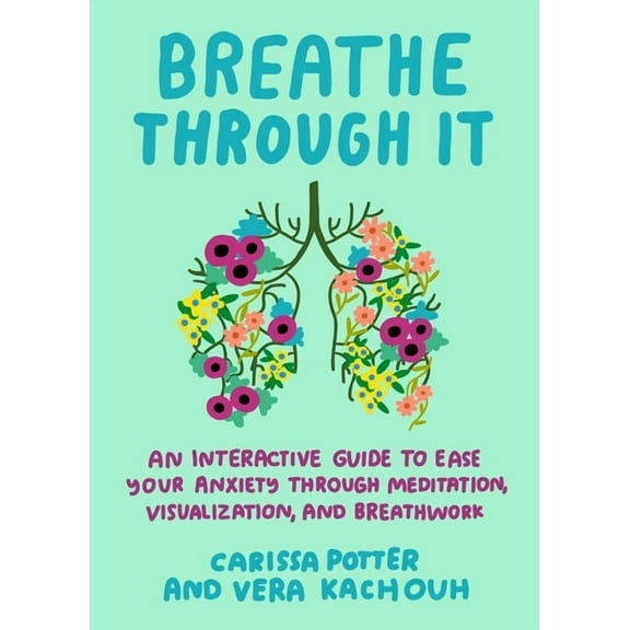Breathe Through It: An Interactive Guide to Ease Your Anxiety Through Meditation, Visualization, and Breathwork, (Paperback)