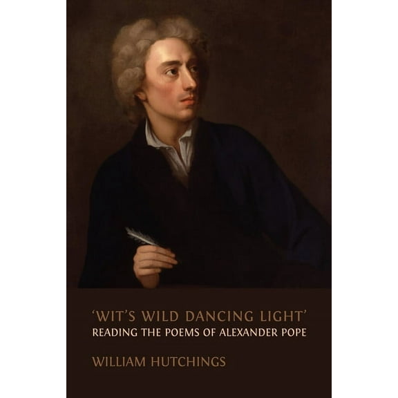 'Wit's Wild Dancing Light': Reading the Poems of Alexander Pope, (Paperback)
