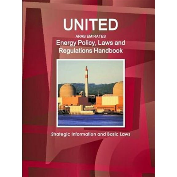 United Arab Emirates Energy Policy, Laws and Regulations Handbook: Strategic Information and Basic Laws (Paperback)