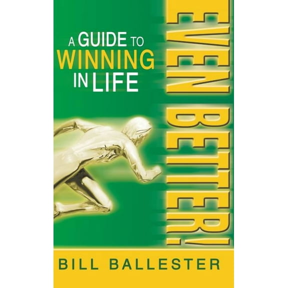 Even Better!: A Guide to Winning in Life [Mar 26, 2013] Ballester, Bill