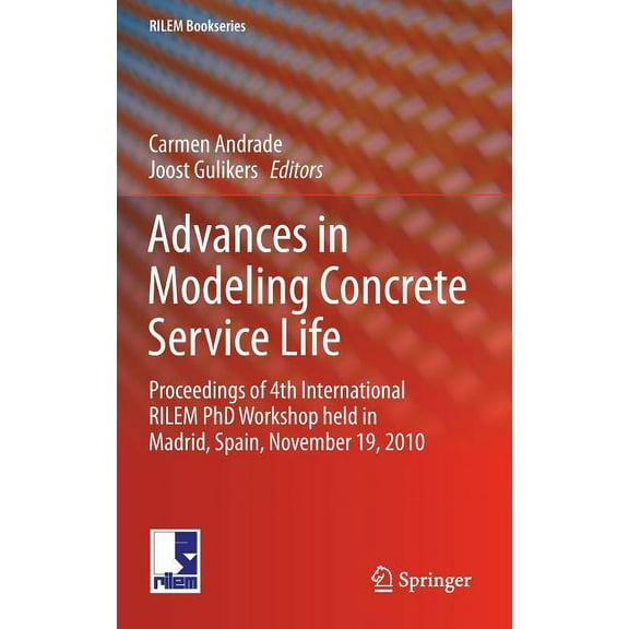 Rilem Bookseries Advances in Modeling Concrete Service Life: Proceedings of 4th International Rilem PhD Workshop Held in Madrid, Spain, N, Book 3, (Hardcover)