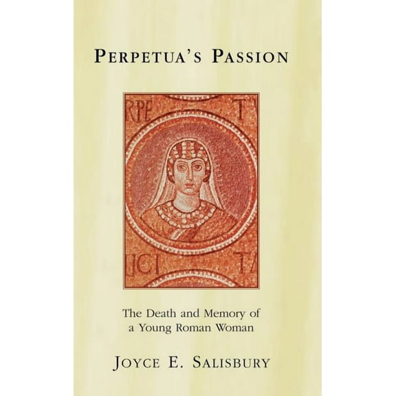Perpetua's Passion: The Death and Memory of a Young Roman Woman, (Hardcover)