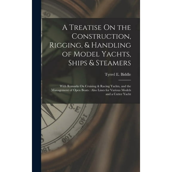 A Treatise On the Construction, Rigging, & Handling of Model Yachts, Ships & Steamers (Hardcover)