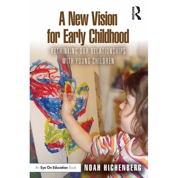A New Vision for Early Childhood: Rethinking Our Relationships with Young Children, (Paperback)
