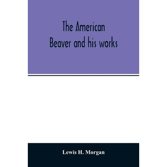 The American beaver and his works, (Paperback)