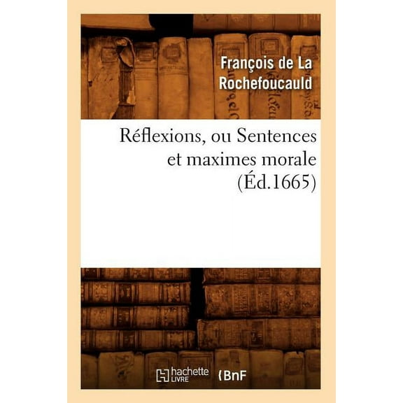 Litterature: Réflexions, Ou Sentences Et Maximes Morale (Éd.1665) (Paperback)