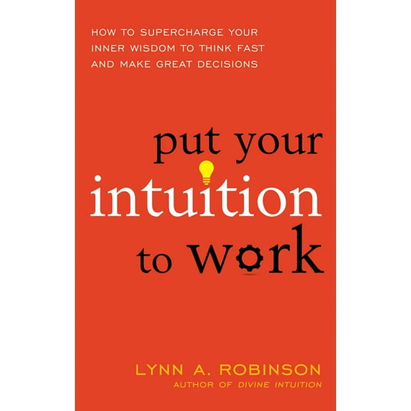 Put Your Intuition to Work : How to Supercharge Your Inner Wisdom to Think Fast and Make Great Decisions (Edition 1) (Paperback)