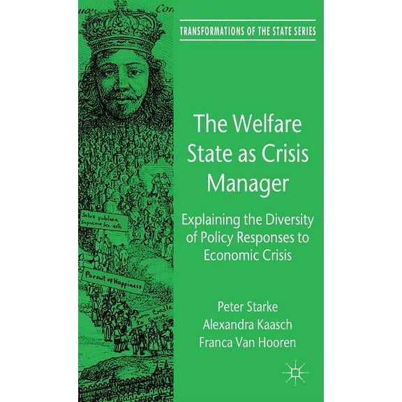 Transformations of the State The Welfare State as Crisis Manager: Explaining the Diversity of Policy Responses to Economic Crisis, (Hardcover)
