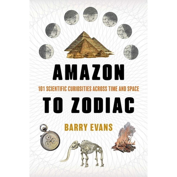 Amazon to Zodiac: 101 Scientific Curiosities Across Time and Space, (Hardcover)