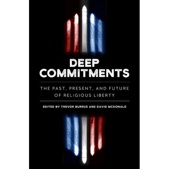 Deep Commitments: The Past, Present, and Future of Religious Liberty (Paperback)